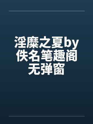 淫糜之夏by佚名笔趣阁无弹窗封面