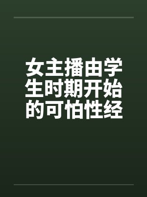 女主播由学生时期开始的可怕性经历封面