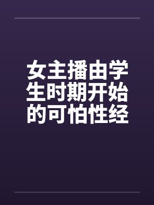 女主播由学生时期开始的可怕性经历by佚名封面