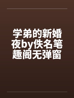 学弟的新婚夜by佚名笔趣阁无弹窗封面