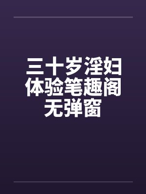 三十岁淫妇体验笔趣阁无弹窗封面
