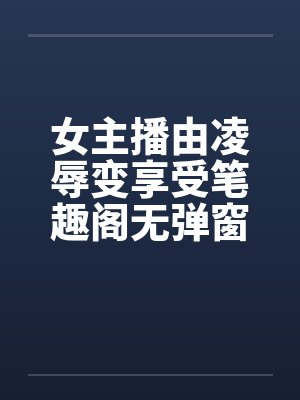女主播由凌辱变享受笔趣阁无弹窗封面