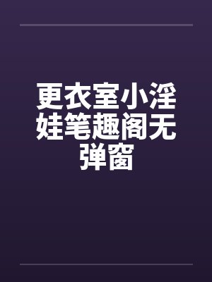 更衣室小淫娃笔趣阁无弹窗封面