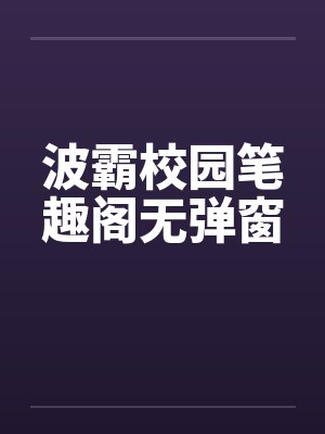 波霸校园笔趣阁无弹窗封面