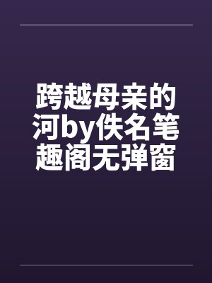 跨越母亲的河by佚名笔趣阁无弹窗封面
