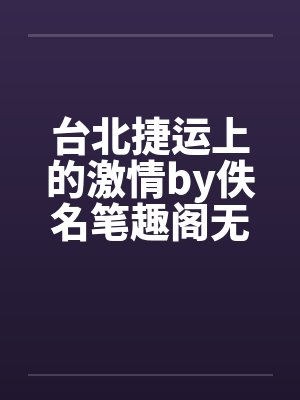 台北捷运上的激情by佚名笔趣阁无弹窗封面