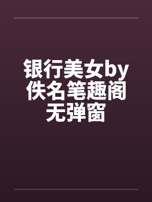 银行美女by佚名笔趣阁无弹窗封面