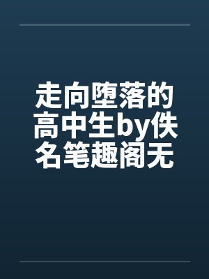 走向堕落的高中生by佚名笔趣阁无弹窗封面
