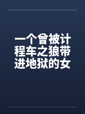 一个曾被计程车之狼带进地狱的女生笔趣阁无弹窗封面