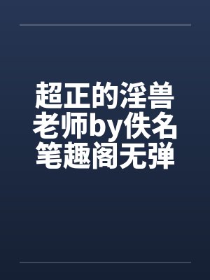超正的淫兽老师by佚名笔趣阁无弹窗封面