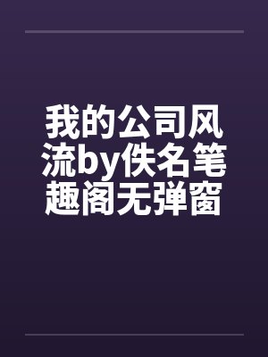 我的公司风流by佚名笔趣阁无弹窗封面