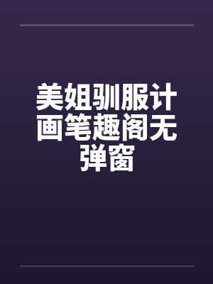 美姐驯服计画笔趣阁无弹窗封面