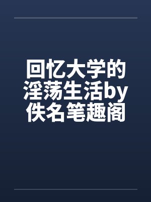 回忆大学的淫荡生活by佚名笔趣阁无弹窗封面