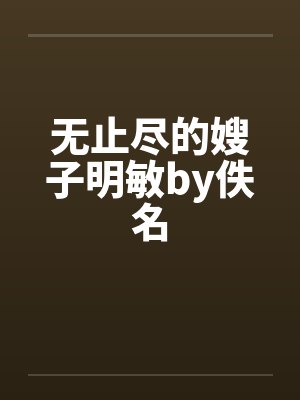 无止尽的嫂子明敏by佚名封面
