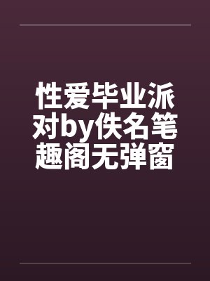 性爱毕业派对by佚名笔趣阁无弹窗封面