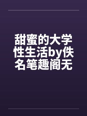 甜蜜的大学性生活by佚名笔趣阁无弹窗封面