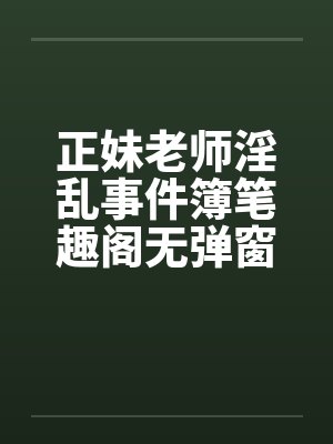 正妹老师淫乱事件簿笔趣阁无弹窗封面