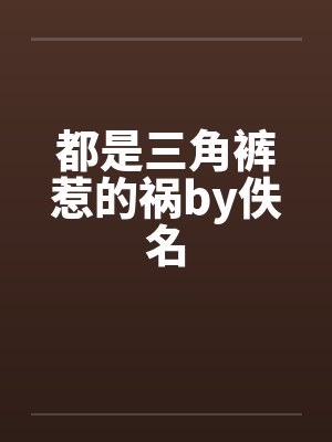 都是三角裤惹的祸by佚名封面