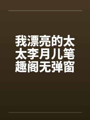 我漂亮的太太李月儿笔趣阁无弹窗封面