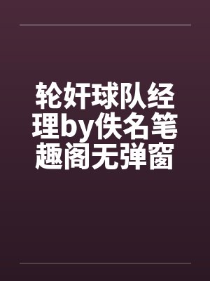 轮奸球队经理by佚名笔趣阁无弹窗封面