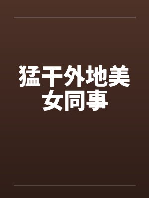 猛干外地美女同事封面