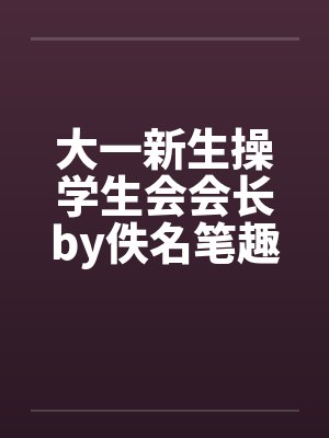 大一新生操学生会会长by佚名笔趣阁无弹窗封面
