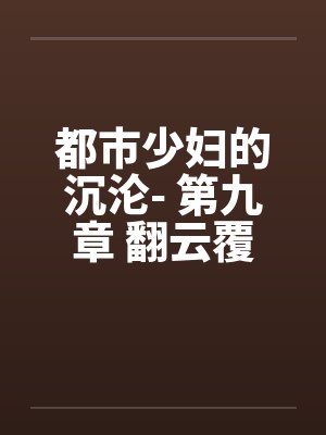 都市少妇的沉沦- 第九章 翻云覆雨by佚名封面