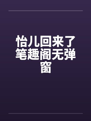 怡儿回来了笔趣阁无弹窗封面