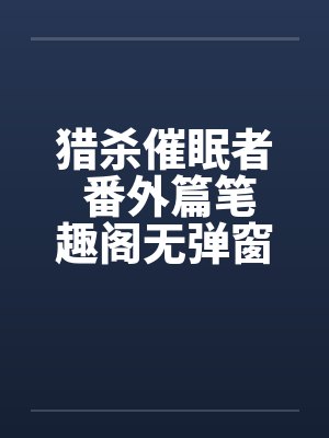 猎杀催眠者 番外篇笔趣阁无弹窗封面