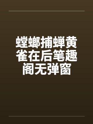螳螂捕蝉黄雀在后笔趣阁无弹窗封面