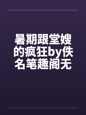 暑期跟堂嫂的疯狂by佚名笔趣阁无弹窗封面