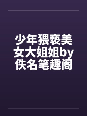少年猥亵美女大姐姐by佚名笔趣阁无弹窗封面