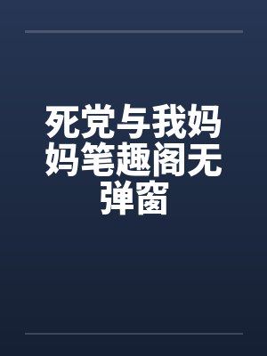 死党与我妈妈笔趣阁无弹窗封面