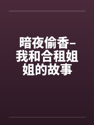 暗夜偷香–我和合租姐姐的故事封面