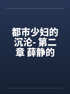 都市少妇的沉沦- 第二章 薛静的呻吟by佚名笔趣阁无弹窗封面