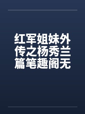红军姐妹外传之杨秀兰篇笔趣阁无弹窗封面