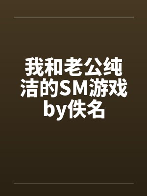 我和老公纯洁的SM游戏by佚名封面