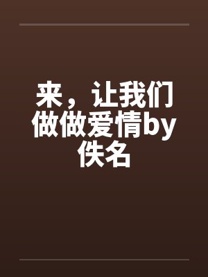 来，让我们做做爱情by佚名封面