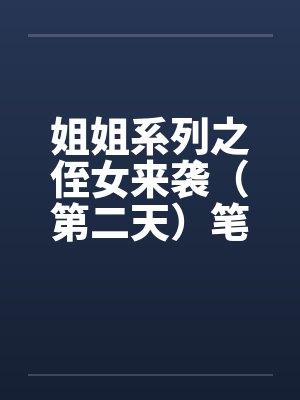 姐姐系列之侄女来袭（第二天）笔趣阁无弹窗封面