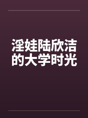 淫娃陆欣洁的大学时光封面