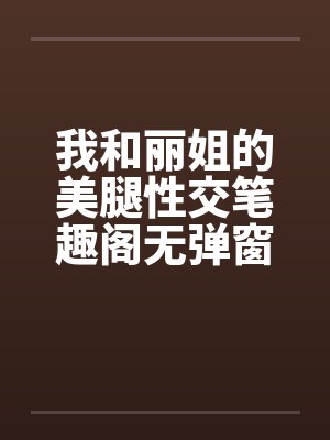 我和丽姐的美腿性交笔趣阁无弹窗封面