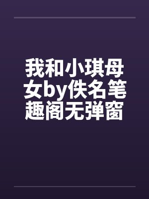 我和小琪母女by佚名笔趣阁无弹窗封面