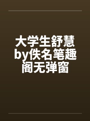 大学生舒慧by佚名笔趣阁无弹窗封面