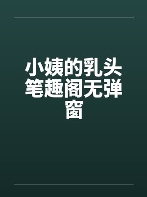 小姨的乳头笔趣阁无弹窗封面