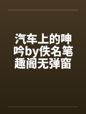 汽车上的呻吟by佚名笔趣阁无弹窗封面