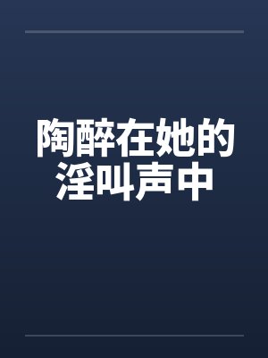 陶醉在她的淫叫声中封面