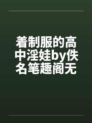 着制服的高中淫娃by佚名笔趣阁无弹窗封面