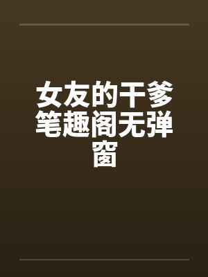 女友的干爹笔趣阁无弹窗封面