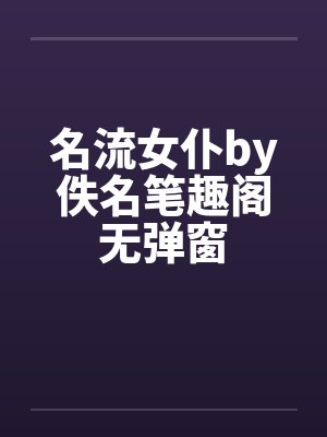 名流女仆by佚名笔趣阁无弹窗封面