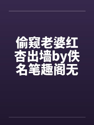 偷窥老婆红杏出墙by佚名笔趣阁无弹窗封面